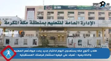 طلاب ثانوي مكة يستعدون اليوم لاختبار جديد يحدد ميولاتهم المهنية والأكاديمية – تعرف على كيفية استثمار فرصتك المستقبلية